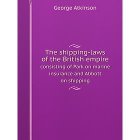 Книга The shipping-laws of the British empire consisting of Park on marine insurance and Abbott on shipping
Книга The shipping-laws of the British empire consisting of Park on marine insurance and Abbott on shipping