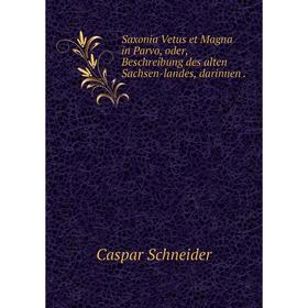 Книга Saxonia Vetus et Magna in Parvo, oder, Beschreibung des alten Sachsen-landes, darinnen
Книга Saxonia Vetus et Magna in Parvo, oder, Beschreibung des alten Sachsen-landes, darinnen