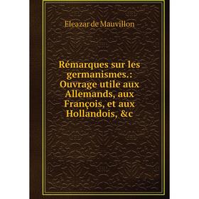 Книга Rémarques sur les germanismes: Ouvrage utile aux Allemands, aux François, et aux Hollandois
Книга Rémarques sur les germanismes: Ouvrage utile aux Allemands, aux François, et aux Hollandois