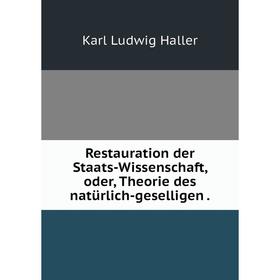 Книга Restauration der Staats-Wissenschaft, oder, Theorie des natürlich-geselligen
Книга Restauration der Staats-Wissenschaft, oder, Theorie des natürlich-geselligen