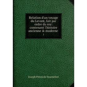 Книга Relation d'un voyage du Levant, fait par ordre du roy: contenant l'histoire ancienne & moderne 1
Книга Relation d'un voyage du Levant, fait par ordre du roy: contenant l'histoire ancienne & moderne 1