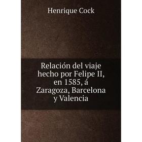 Книга Relación del viaje hecho por Felipe II, en 1585, á Zaragoza, Barcelona y Valencia
Книга Relación del viaje hecho por Felipe II, en 1585, á Zaragoza, Barcelona y Valencia