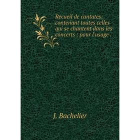 Книга Recueil de cantates: contenant toutes celles qui se chantent dans les concerts: pour l'usage
Книга Recueil de cantates: contenant toutes celles qui se chantent dans les concerts: pour l'usage