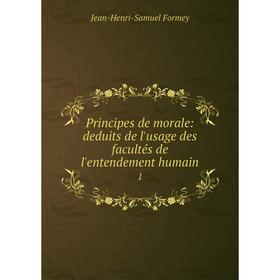 Книга Principes de morale: deduits de l'usage des facultés de l'entendement humain 1
Книга Principes de morale: deduits de l'usage des facultés de l'entendement humain 1
