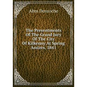 Книга The Presentments Of The Grand Jury Of The City Of Kilkenny At Spring Assizes, 1841. Abm Denroche
Книга The Presentments Of The Grand Jury Of The City Of Kilkenny At Spring Assizes, 1841. Abm Denroche