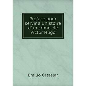 Книга Préface pour servir à L'histoire d'un crime, de Victor Hugo. Emilio Castelar
Книга Préface pour servir à L'histoire d'un crime, de Victor Hugo. Emilio Castelar