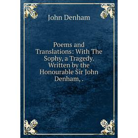Книга Poems and Translations: With The Sophy, a Tragedy. Written by the Honourable Sir John Denham,. John Denham
Книга Poems and Translations: With The Sophy, a Tragedy. Written by the Honourable Sir John Denham,. John Denham