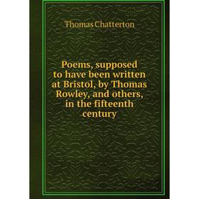 Книга Poems, supposed to have been written at Bristol, by Thomas Rowley, and others, in the fifteenth century. Thomas Chatterton
Книга Poems, supposed to have been written at Bristol, by Thomas Rowley, and others, in the fifteenth century. Thomas Chatterton