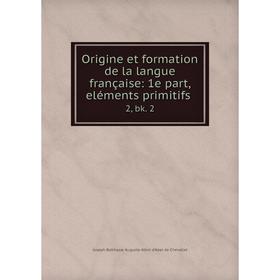 Книга Origine et formation de la langue française: 1e part, eléments primitifs2, bk 2
Книга Origine et formation de la langue française: 1e part, eléments primitifs2, bk 2