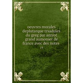 Книга Oeuvres morales deplutarque trsaduies du greg par amyot grand aumonier de France avec des notes 19
Книга Oeuvres morales deplutarque trsaduies du greg par amyot grand aumonier de France avec des notes 19