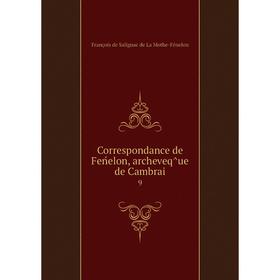 Книга Correspondance de Feńelon, archeveq̂ue de Cambrai 9. François de Salignac de La Mothe-Fénelon
Книга Correspondance de Feńelon, archeveq̂ue de Cambrai 9. François de Salignac de La Mothe-Fénelon