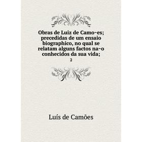 Книга Obras de Luiz de Camões; precedidas de um ensaio biographico, no qual se relatam alguns factos não conhecidos da sua vida; 2
Книга Obras de Luiz de Camões; precedidas de um ensaio biographico, no qual se relatam alguns factos não conhecidos da sua vida; 2