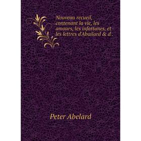 Книга Nouveau recueil, contenant la vie, les amours, les infortunes, et les lettres d'Abailard
Книга Nouveau recueil, contenant la vie, les amours, les infortunes, et les lettres d'Abailard
