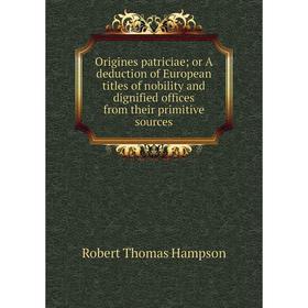 Книга Origines patriciae; or A deduction of European titles of nobility and dignified offices from their primitive sources
Книга Origines patriciae; or A deduction of European titles of nobility and dignified offices from their primitive sources