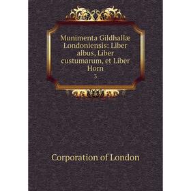 Книга Munimenta Gildhallæ Londoniensis: Liber albus, Liber custumarum, et Liber Horn 3
Книга Munimenta Gildhallæ Londoniensis: Liber albus, Liber custumarum, et Liber Horn 3