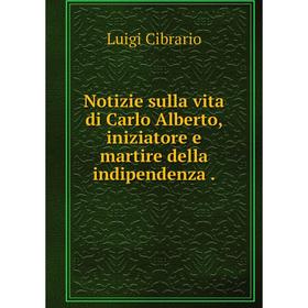 Книга Notizie sulla vita di Carlo Alberto, iniziatore e martire della indipendenza
Книга Notizie sulla vita di Carlo Alberto, iniziatore e martire della indipendenza