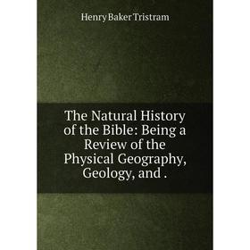 Книга The Natural History of the Bible: Being a Review of the Physical Geography, Geology, and. Henry Baker Tristram
Книга The Natural History of the Bible: Being a Review of the Physical Geography, Geology, and. Henry Baker Tristram