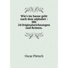 Книга Wie's im hause geht nach dem alphabet: Mit 24 Originalzeichnungen und Reimen. Oscar Pletsch
Книга Wie's im hause geht nach dem alphabet: Mit 24 Originalzeichnungen und Reimen. Oscar Pletsch