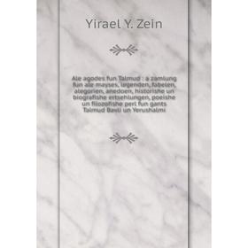 Книга Ale agodes fun Talmud: a zamlung fun ale mayses, legenden, fabelen, alegorien, anedoen, historishe un biografishe ertsehlungen, poeishe un filoz
Книга Ale agodes fun Talmud: a zamlung fun ale mayses, legenden, fabelen, alegorien, anedoen, historishe un biografishe ertsehlungen, poeishe un filoz