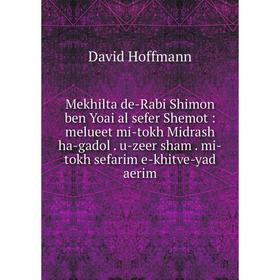 Книга Mekhilta de-Rabi Shimon ben Yoai al sefer Shemot: melueet mi-tokh Midrash ha-gadol u-zeer sham mi-tokh sefarim e-khitve-yad aerim
Книга Mekhilta de-Rabi Shimon ben Yoai al sefer Shemot: melueet mi-tokh Midrash ha-gadol u-zeer sham mi-tokh sefarim e-khitve-yad aerim