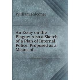 Книга An Essay on the Plague: Also a Sketch of a Plan of Internal Police, Proposed as a Means of. William Falconer
Книга An Essay on the Plague: Also a Sketch of a Plan of Internal Police, Proposed as a Means of. William Falconer