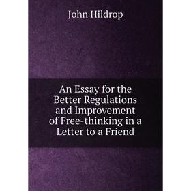 Книга An Essay for the Better Regulations and Improvement of Free-thinking in a Letter to a Friend. John Hildrop
Книга An Essay for the Better Regulations and Improvement of Free-thinking in a Letter to a Friend. John Hildrop