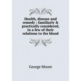 Книга Health, disease and remedy: familiarly practically considered, in a few of their relations to the blood. George Moore
Книга Health, disease and remedy: familiarly practically considered, in a few of their relations to the blood. George Moore