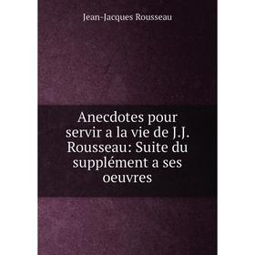 Книга Anecdotes pour servir a la vie de J. J. Rousseau: Suite du supplément a ses oeuvres. Jean-Jacques Rousseau
Книга Anecdotes pour servir a la vie de J. J. Rousseau: Suite du supplément a ses oeuvres. Jean-Jacques Rousseau