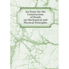 Книга An Essay for the Construction of Roads on Mechanical and Physical Principles
Книга An Essay for the Construction of Roads on Mechanical and Physical Principles