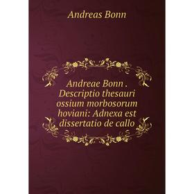 Книга Andreae Bonn. Descriptio thesauri ossium morbosorum hoviani: Adnexa est dissertatio de callo. Andreas Bonn
Книга Andreae Bonn. Descriptio thesauri ossium morbosorum hoviani: Adnexa est dissertatio de callo. Andreas Bonn
