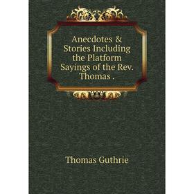 Книга Anecdotes & Stories Including the Platform Sayings of the Rev. Thomas. Guthrie Thomas
Книга Anecdotes & Stories Including the Platform Sayings of the Rev. Thomas. Guthrie Thomas