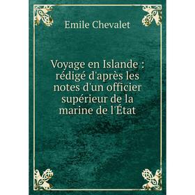 Книга Voyage en Islande: rédigé d'après les notes d'un officier supérieur de la marine de l'État. Emile Chevalet
Книга Voyage en Islande: rédigé d'après les notes d'un officier supérieur de la marine de l'État. Emile Chevalet