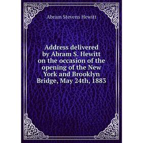 Книга Address delivered by Abram S. Hewitt on the occasion of the opening of the New York and Brooklyn Bridge, May 24th, 1883. Abram Stevens Hewitt
Книга Address delivered by Abram S. Hewitt on the occasion of the opening of the New York and Brooklyn Bridge, May 24th, 1883. Abram Stevens Hewitt