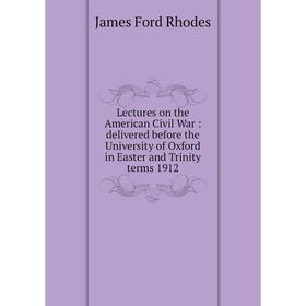 Книга Lectures on the American Civil War: delivered before the University of Oxford in Easter and Trinity terms 1912
Книга Lectures on the American Civil War: delivered before the University of Oxford in Easter and Trinity terms 1912