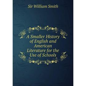 Книга A Smaller History of English and American Literature for the Use of Schools. Smith William
Книга A Smaller History of English and American Literature for the Use of Schools. Smith William