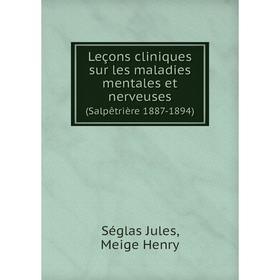 Книга Leçons cliniques sur les maladies mentales et nerveuses(Salpêtrière 1887-1894)
Книга Leçons cliniques sur les maladies mentales et nerveuses(Salpêtrière 1887-1894)