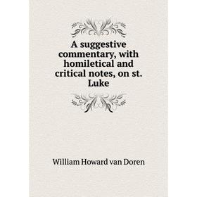 Книга A suggestive commentary, with homiletical and critical notes, on st. Luke. William Howard van Doren
Книга A suggestive commentary, with homiletical and critical notes, on st. Luke. William Howard van Doren