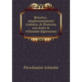 Книга Retorica. amplissimamente tradotta, & illustrata con dotte & vtilissime digressioni. Piccolomini Aristotle
Книга Retorica. amplissimamente tradotta, & illustrata con dotte & vtilissime digressioni. Piccolomini Aristotle