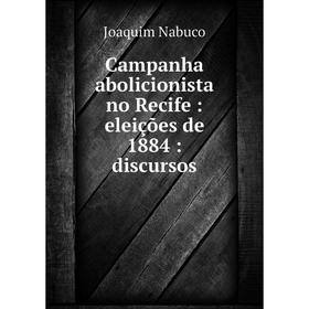 Книга Campanha abolicionista no Recife: eleições de 1884: discursos. Joaquim Nabuco
Книга Campanha abolicionista no Recife: eleições de 1884: discursos. Joaquim Nabuco