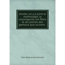 Книга Amste: on y a joint la mythologie, la cosmogonie, les fêtes les jeûnes des gentous que suivent. John Zephaniah Holwell
Книга Amste: on y a joint la mythologie, la cosmogonie, les fêtes les jeûnes des gentous que suivent. John Zephaniah Holwell