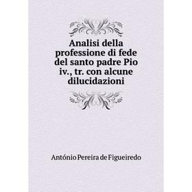Книга Analisi della professione di fede del santo padre Pio iv., tr. con alcune dilucidazioni. António Pereira de Figueiredo
Книга Analisi della professione di fede del santo padre Pio iv., tr. con alcune dilucidazioni. António Pereira de Figueiredo