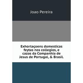 Книга Exhortaçoens domesticas feytas nos collegios, e cazas da Companhia de Jesus de Portugal, Brasil. Joao Pereira
Книга Exhortaçoens domesticas feytas nos collegios, e cazas da Companhia de Jesus de Portugal, Brasil. Joao Pereira