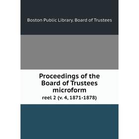 Книга Proceedings of the Board of Trustees microform reel 2 (v. 4, 1871-1878). Boston Public Library. Board of Trustees
Книга Proceedings of the Board of Trustees microform reel 2 (v. 4, 1871-1878). Boston Public Library. Board of Trustees