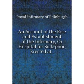 Книга An Account of the Rise and Establishment of the Infirmary, Or Hospital for Sick-poor, Erected at. Royal Infirmary of Edinburgh
Книга An Account of the Rise and Establishment of the Infirmary, Or Hospital for Sick-poor, Erected at. Royal Infirmary of Edinburgh