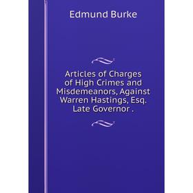 Книга Articles of Charges of High Crimes and Misdemeanors, Against Warren Hastings, Esq. Late Governor. Edmund Burke
Книга Articles of Charges of High Crimes and Misdemeanors, Against Warren Hastings, Esq. Late Governor. Edmund Burke
