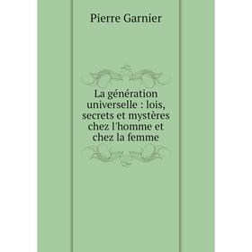 Книга La génération universelle: lois, secrets et mystères chez l'homme et chez la femme
Книга La génération universelle: lois, secrets et mystères chez l'homme et chez la femme