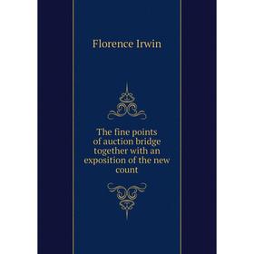 Книга The fine points of auction bridge together with an exposition of the new count. Florence Irwin
Книга The fine points of auction bridge together with an exposition of the new count. Florence Irwin