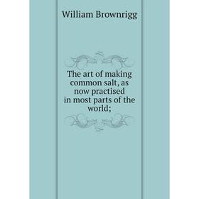 Книга The art of making common salt, as now practised in most parts of the world. William Brownrigg
Книга The art of making common salt, as now practised in most parts of the world. William Brownrigg