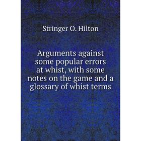 Книга Arguments against some popular errors at whist, with some notes on the game and a glossary of whist terms. Stringer O. Hilton
Книга Arguments against some popular errors at whist, with some notes on the game and a glossary of whist terms. Stringer O. Hilton