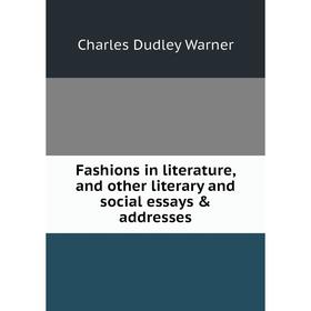 Книга Fashions in literature, and other literary and social essays & addresses. Charles Dudley Warner
Книга Fashions in literature, and other literary and social essays & addresses. Charles Dudley Warner